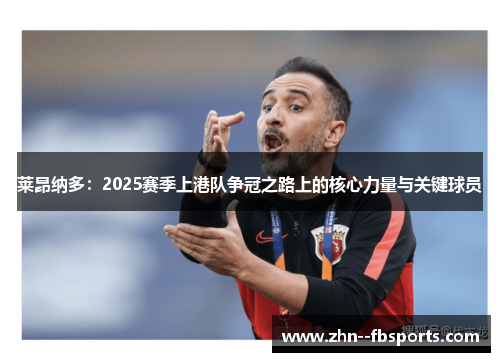 莱昂纳多:2025赛季上港队争冠之路上的核心力量与关键球员 莱昂纳多:2025赛季上港队争冠之路上的核心力量与关键球员