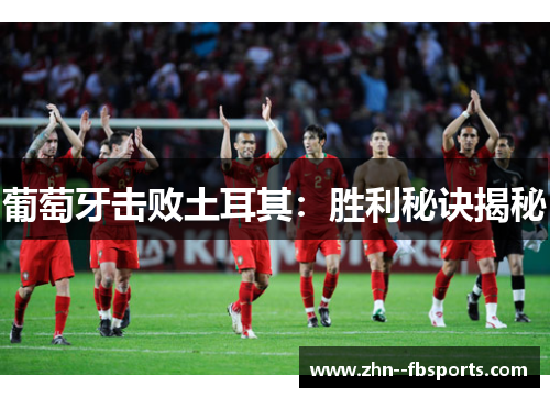 葡萄牙击败土耳其:胜利秘诀揭秘 葡萄牙击败土耳其:胜利秘诀揭秘