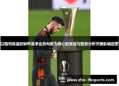 以格列兹曼欧联杯赛季走势判断为核心的表现与前景分析关键影响因素