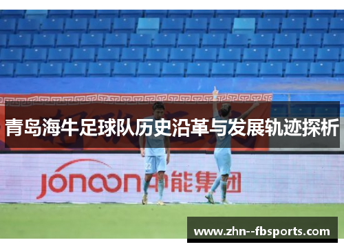 青岛海牛足球队历史沿革与发展轨迹探析 青岛海牛足球队历史沿革与发展轨迹探析