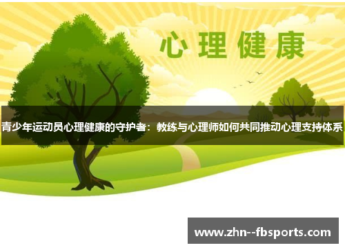 青少年运动员心理健康的守护者:教练与心理师如何共同推动心理支持体系 青少年运动员心理健康的守护者:教练与心理师如何共同推动心理支持体系