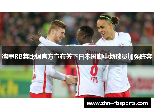 德甲RB莱比锡官方宣布签下日本国脚中场球员加强阵容